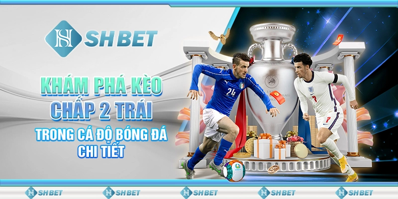 Kèo Chấp 2 Trái